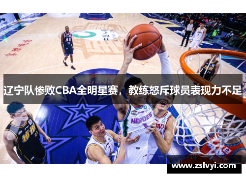 辽宁队惨败CBA全明星赛，教练怒斥球员表现力不足