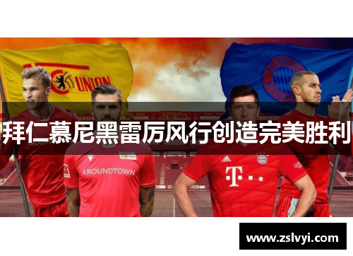 拜仁慕尼黑雷厉风行创造完美胜利