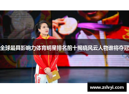 全球最具影响力体育明星排名前十揭晓风云人物谁将夺冠